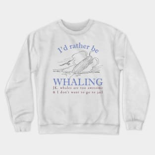 Id rather be Whaling JK., whales are too awesome and I dont want to go to jail Crewneck Sweatshirt